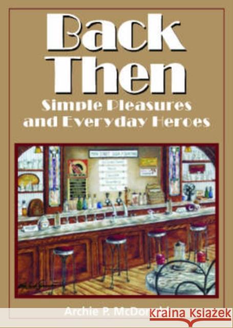 Back Then: Simple Pleasures and Everyday Heroes McDonald, Archie P. 9781880510810