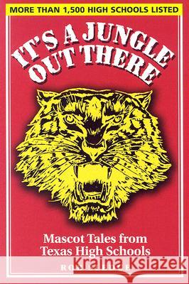 It's a Jungle Out There: Mascot Tales from Texas High Schools Sledge, Robert W. 9781880510940 State House Press