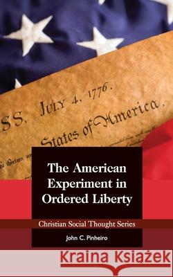 The American Experiment in Ordered Liberty John C. Pinheiro Kevin Schmiesing 9781880595121 Acton Institute