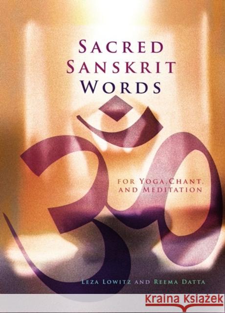 Sacred Sanskrit Words: For Yoga, Chant, and Meditation Lowitz, Leza 9781880656877