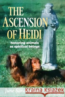 The Ascension of Heidi: A Longhaired Dachshund June Sananjaleen Hughes 9781880757055 Reverence for Life