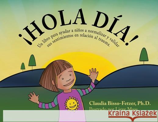 Hola Dia!: Un libro para ayudar a niños a normalizar y validar sus sentimientos en relación al trauma Bisso-Fetzer, Claudia 9781880765715 Harmony House Books