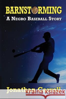 Barnstorming: A Negro Baseball Story Jonathan Carroll 9781880765746