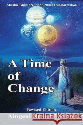 A Time of Change: Akashic Guidance for Spiritual Transformation Aingeal Rose Ogrady Ahonu 9781880765814