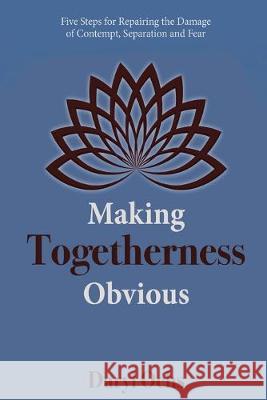 Making Togetherness Obvious: Five Steps For Repairing The Damage Of Contempt, Separation And Fear Daryl Ochs 9781880765913 Twin Flame Productions LLC