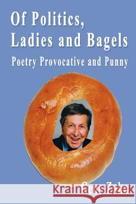 Of Politics, Ladies and Bagels: Poetry Provocative and Punny Gene Zahn Ina Hillebrandt Ina Hillebrandt 9781880882177 Pawpress