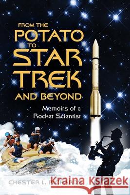 From The Potato to Star Trek and Beyond: Memoirs of a Rocket Scientist Chester L Richards 9781880882306 Pawpress