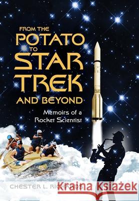 From The Potato to Star Trek and Beyond: Memoirs of a Rocket Scientist Chester L. Richards 9781880882320 Pawpress