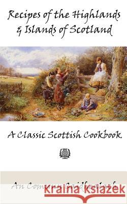 Recipes of the Highlands and Islands of Scotland: A Classic Scottish Cookbook (The Feill Cookery Book) An Comunn Gaidhealach 9781880954256 Kalevala Books