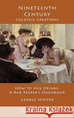 Nineteenth-Century Cocktail Creations: How to Mix Drinks - A Bar Keeper's Handbook George Winter 9781880954300 Kalevala Books