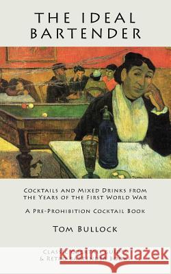 The Ideal Bartender: Cocktails and Mixed Drinks from the Years of the First World War Tom Bullock 9781880954317