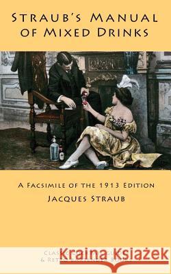 Straub's Manual of Mixed Drinks: A Facsimile of the 1913 Edition Jacques Straub 9781880954430 Kalevala Books