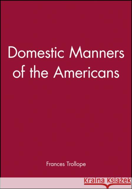 Domestic Manners of the Americans Frances M. Trollope John Larson Trollope 9781881089131 Wiley-Blackwell