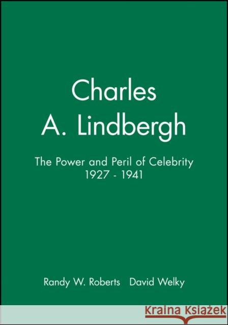 Charles A. Lindbergh: The Power and Peril of Celebrity 1927 - 1941 Roberts, Randy W. 9781881089421 Brandywine Press
