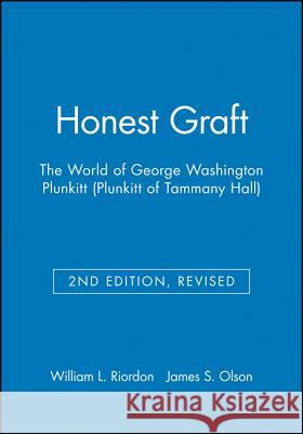 Honest Graft: The World of George Washington Plunkitt (Plunkitt of Tammany Hall) Riordon, William L. 9781881089582 Wiley-Blackwell