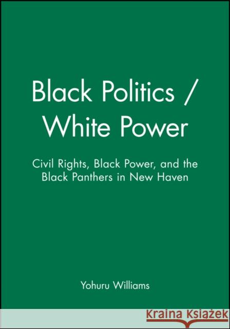 Black Politics / White Power: Civil Rights, Black Power, and the Black Panthers in New Haven Williams, Yohuru 9781881089605 Brandywine Press
