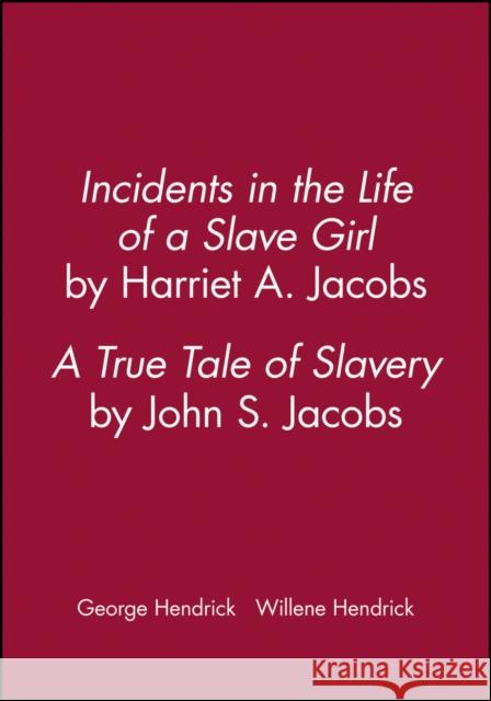 Incidents in the Life of a Slave Girl, by Harriet A. Jacobs; A True Tale of Slavery, by John S. Jacobs George Hendrick Willene Hendrick George Hendrick 9781881089650