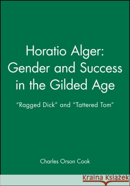 Horatio Alger: Gender and Success in the Gilded Age: Ragged Dick and Tattered Tom Cook, Charles Orson 9781881089667 Brandywine Press