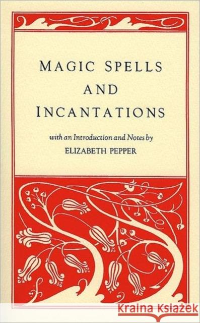 Magic Spells and Incantations Elizabeth Pepper 9781881098218