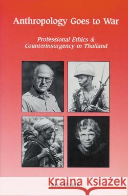 Anthropology Goes to War: Professional Ethics and Counterinsurgency in Thailand Eric Wakin 9781881261032 University of Wisconsin Press