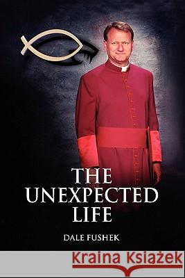 The Unexpected Life Dale Fushek Jody Serey 9781881276050