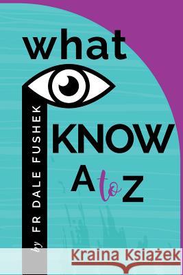 What I Know - A to Z Dale Fushek Jody Serey 9781881276258