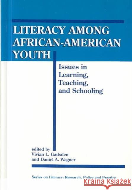 Literacy among African-American Youth : Issues in Learning, Teaching and Schooling Vivian L. Gadsden Vivian L. Gadsden (University of Pennsyl Daniel A. Wagner 9781881303275