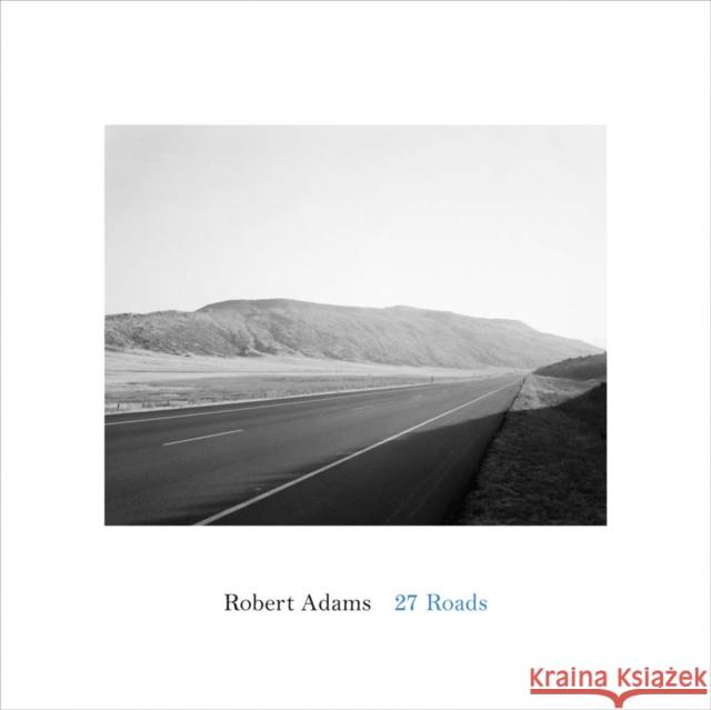 Robert Adams: 27 Roads Robert Adams 9781881337478 Fraenkel Gallery, San Francisco