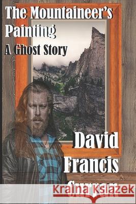 The Mountaineer's Painting: A Ghost Story Patricia Ann Curran Kaylie Burchfield David Francis Curran 9781881417736