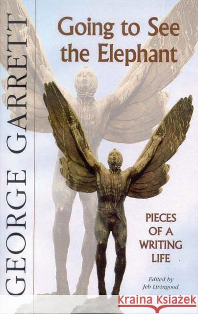 Going to See the Elephant: Pieces of a Writing Life Garrett, George 9781881515425 Texas Review Press