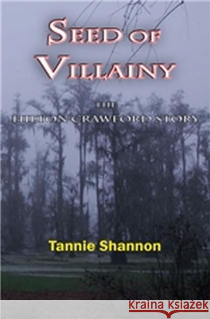 Seed of Villainy: The Hilton Crawford Story Shannon, Tannie 9781881515999 Texas Review Press