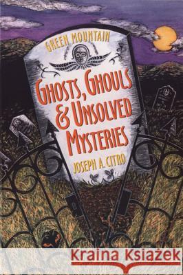 Green Mountain Ghosts, Ghouls & Unsolved Mysteries Joseph A. Citro Bonnie Christensen Bonnie Christensen 9781881527503 Houghton Mifflin Company