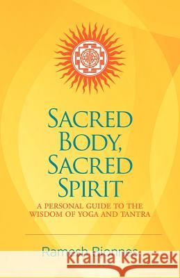 Sacred Body, Sacred Spirit: A Personal Guide To The Wisdom Of Yoga And Tantra Bjonnes, Ramesh 9781881717157 Innerworld Publications