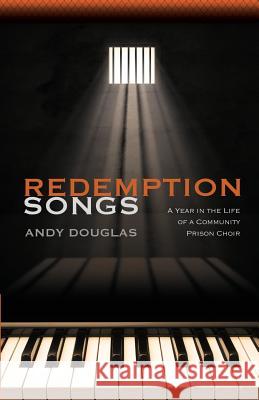 Redemption Songs: A Year in the Life of a Community Prison Choir Andy Douglas   9781881717713 