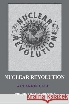 Nuclear Revolution: A Clarion Call Chuck Paprocki Tom Paprocki 9781881717782 Innerworld Publications