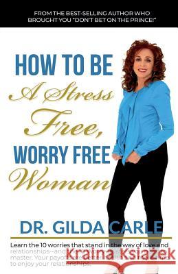 How to Be a Stress Free, Worry Free Woman Dr Gilda Carle 9781881829096 Interchange Communications Training, Incorpor
