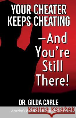 Your Cheater Keeps Cheating -- And You're Still There! Dr Gilda Carle 9781881829225