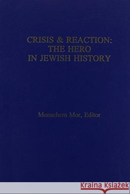 Crisis & Reaction:: The Jewish Hero in History Menachem Mor 9781881871149 Creighton University Press