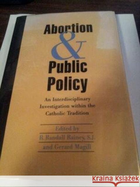 Abortion and Public Policy:: An Interdisciplinary Investigation within the Catholic Tradition. Gerard Magill, Randall R. Rainey 9781881871170