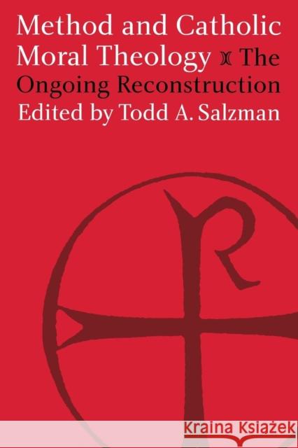 Method and Catholic Moral Theology:: The Ongoing Reconstruction. Salzman, Todd A. 9781881871316