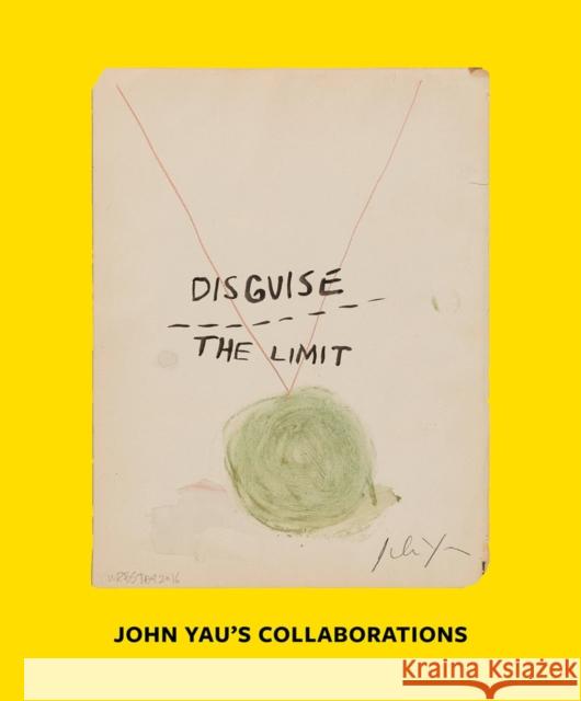 Disguise the Limit: John Yau's Collaborations John Yau 9781882007011 University of Kentucky Art Museum