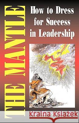 The Mantle: How to Dress for Success in Leadership James Biscardi 9781882185429 Mantle Ministries