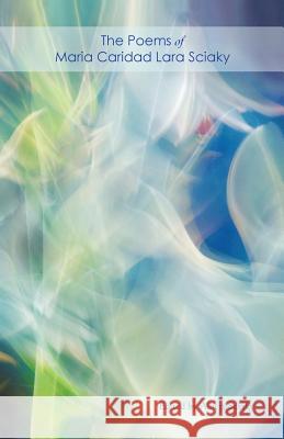 The Poems of Maria Caridad Lara Sciaky Maria Caridad Lara Sciaky, Albert Sciaky 9781882190485 Polar Bear & Company
