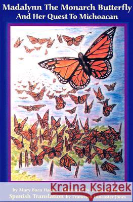 Madalynn the Monarch Butterfly and her Quest to Michoacan Mary Baca Haque, Emily Cornell Du Houx, Francisco Lancaster-Jones 9781882190522 Polar Bear & Company