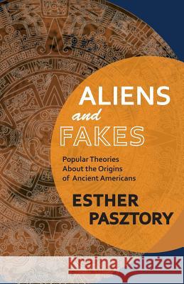 Aliens and Fakes: Popular Theories About the Origins of Ancient Americans Pasztory, Esther 9781882190737 Polar Bear & Company