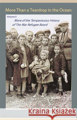 More Than a Teardrop in the Ocean: Vol. II, More of the Tempestuous History of the War Refugee Board Neil Rolde 9781882190768 Polar Bear & Company