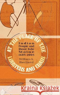 At the Place of the Lobsters and Crabs: Indian People and Deer Isle, Maine, 1605-2005 William a Haviland   9781882190874 Polar Bear & Company