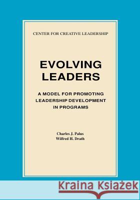 Evolving Leaders: A Model for Promoting Leadership Development in Programs Charles J Palus, Wilfred H Drath 9781882197118