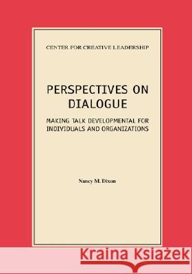 Perspectives on Dialogue: Making Talk Developmental for Individuals and Organizations Dixon, Nancy M. 9781882197163 CENTRE FOR CREATIVE LEADERSHIP