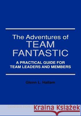 The Adventures of Team Fantastic: A Practical Guide for Team Leaders and Members Hallam, Glenn L. 9781882197170